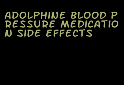 adolphine blood pressure medication side effects