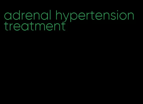 adrenal hypertension treatment