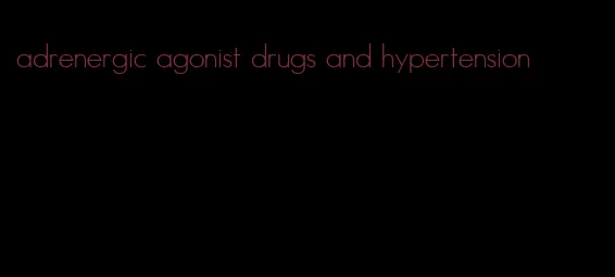 adrenergic agonist drugs and hypertension