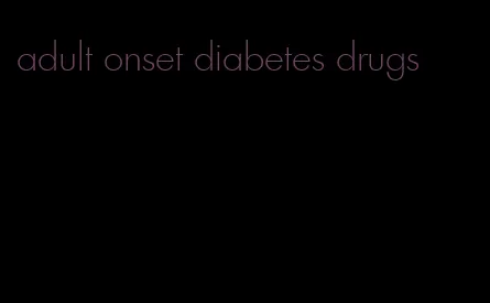 adult onset diabetes drugs