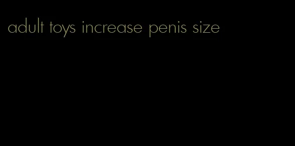 adult toys increase penis size