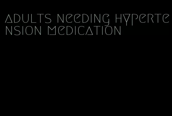 adults needing hypertension medication