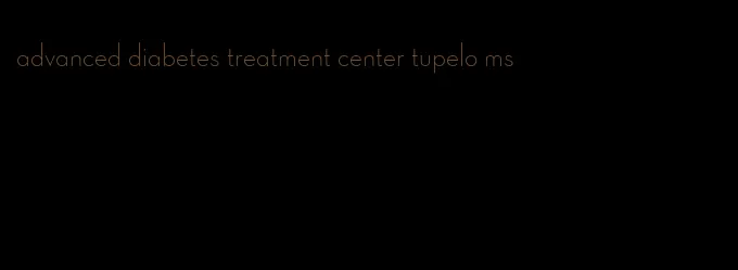 advanced diabetes treatment center tupelo ms