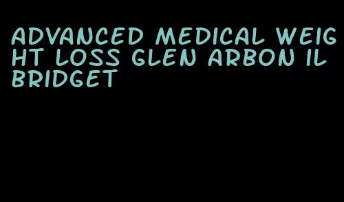 advanced medical weight loss glen arbon il bridget