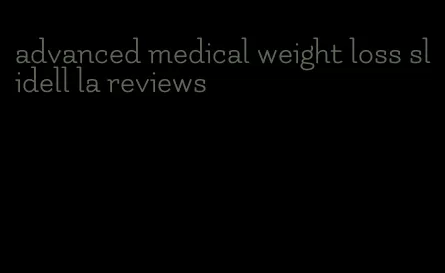 advanced medical weight loss slidell la reviews