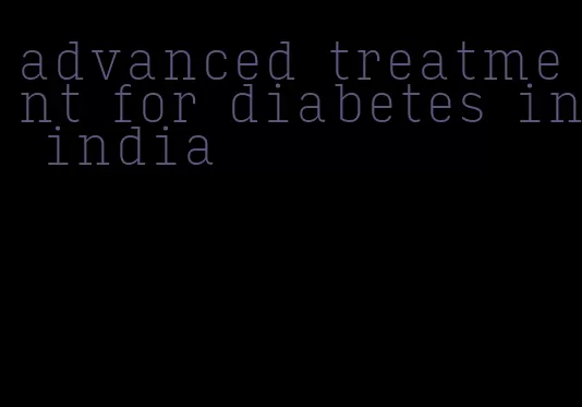 advanced treatment for diabetes in india