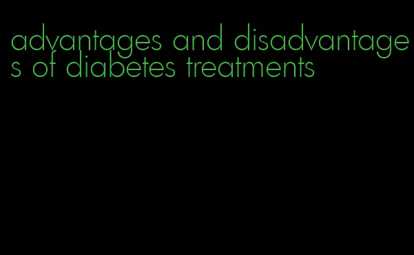 advantages and disadvantages of diabetes treatments
