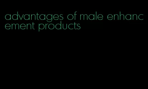 advantages of male enhancement products