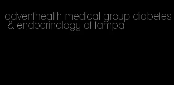 adventhealth medical group diabetes & endocrinology at tampa