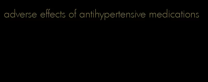 adverse effects of antihypertensive medications