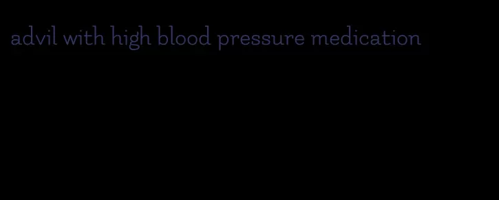 advil with high blood pressure medication