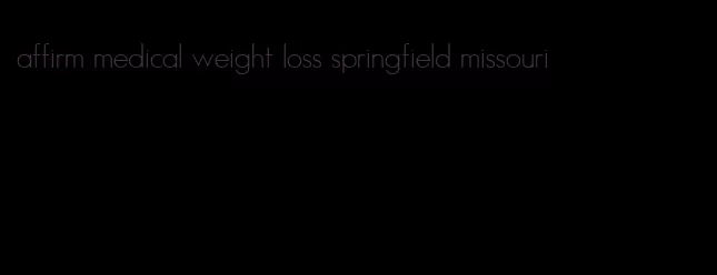 affirm medical weight loss springfield missouri