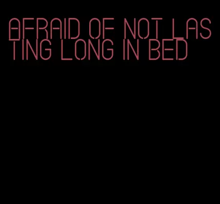 afraid of not lasting long in bed