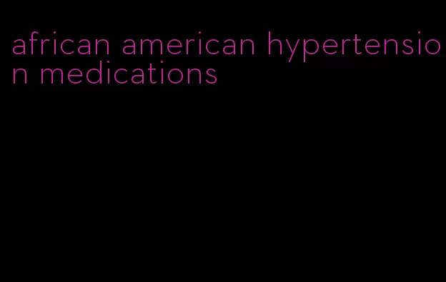 african american hypertension medications