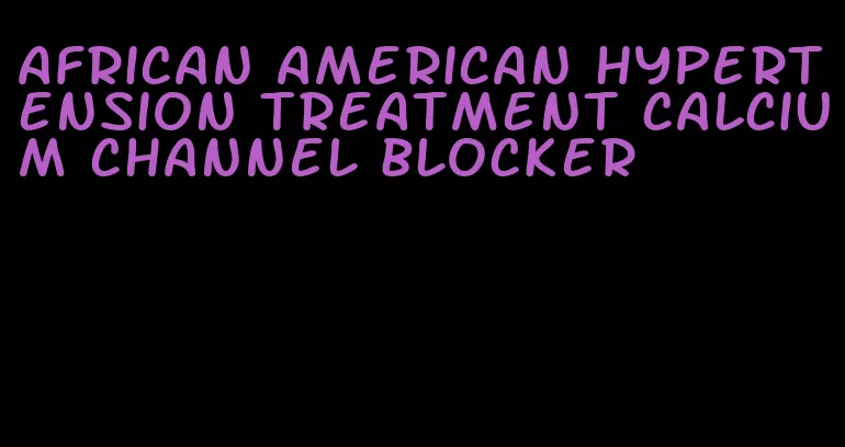 african american hypertension treatment calcium channel blocker