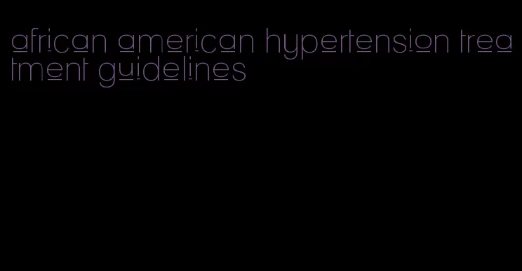 african american hypertension treatment guidelines