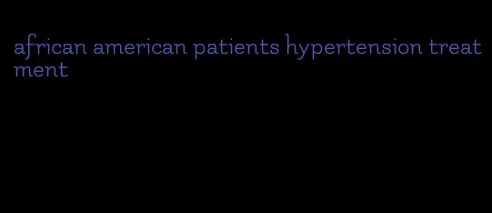african american patients hypertension treatment