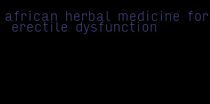 african herbal medicine for erectile dysfunction