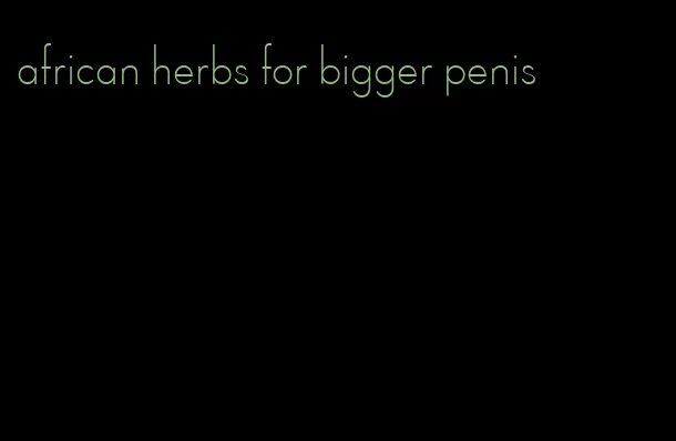 african herbs for bigger penis
