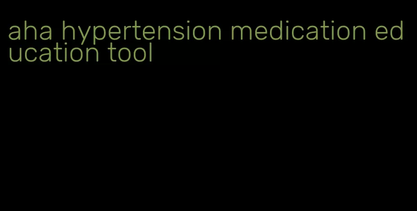 aha hypertension medication education tool