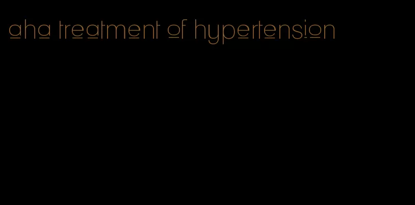 aha treatment of hypertension