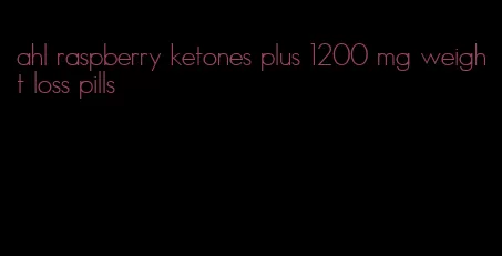 ahl raspberry ketones plus 1200 mg weight loss pills