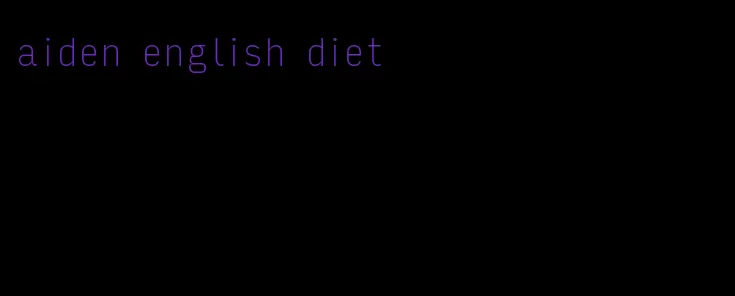aiden english diet