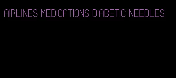 airlines medications diabetic needles