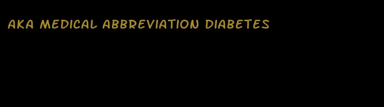 aka medical abbreviation diabetes