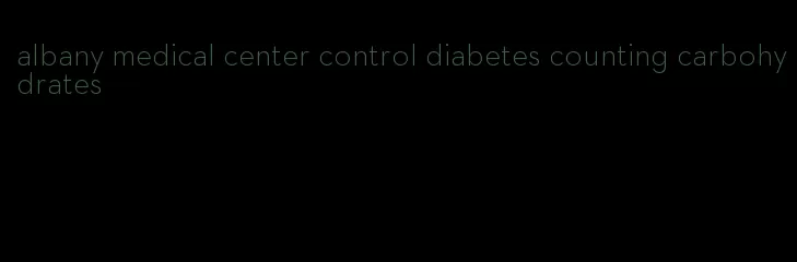 albany medical center control diabetes counting carbohydrates