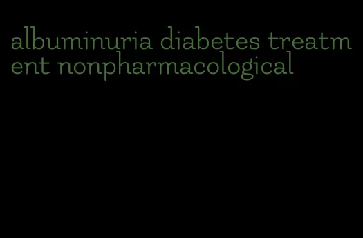 albuminuria diabetes treatment nonpharmacological