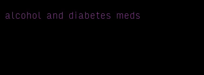 alcohol and diabetes meds