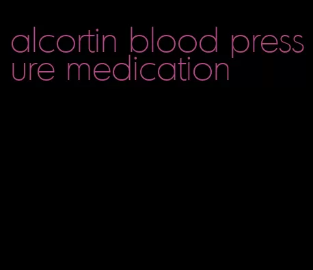 alcortin blood pressure medication