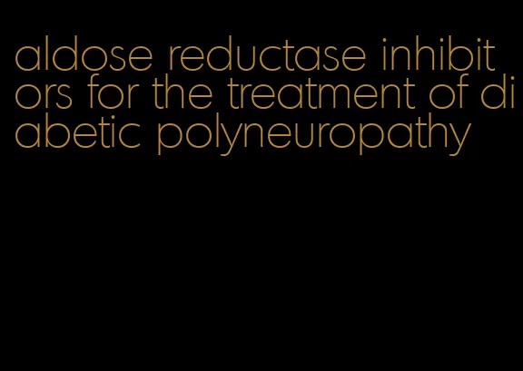 aldose reductase inhibitors for the treatment of diabetic polyneuropathy