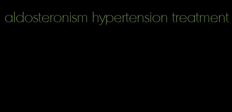 aldosteronism hypertension treatment