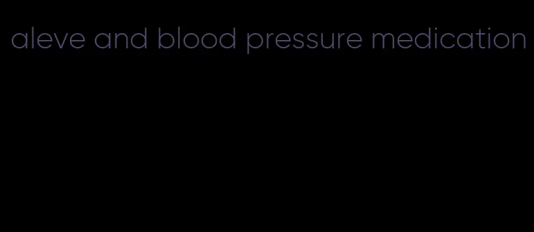 aleve and blood pressure medication