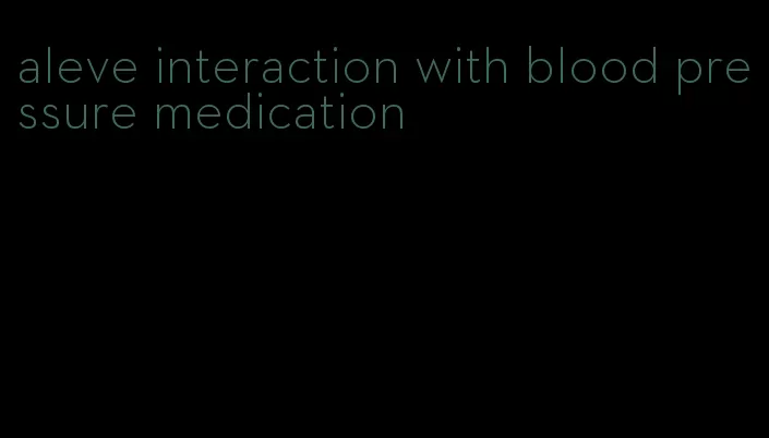 aleve interaction with blood pressure medication