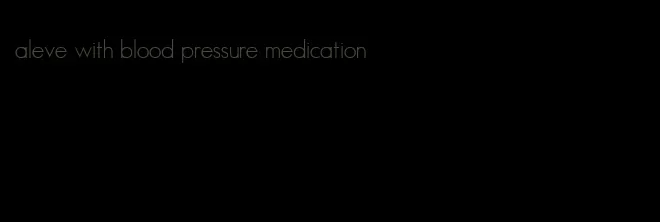 aleve with blood pressure medication