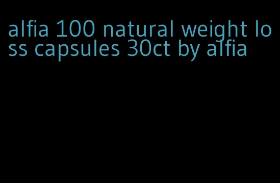 alfia 100 natural weight loss capsules 30ct by alfia
