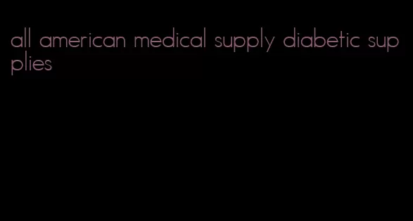 all american medical supply diabetic supplies