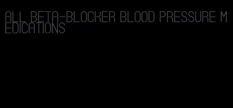 all beta-blocker blood pressure medications