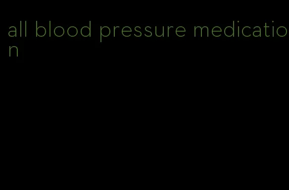 all blood pressure medication