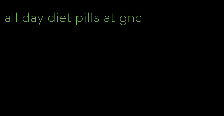 all day diet pills at gnc