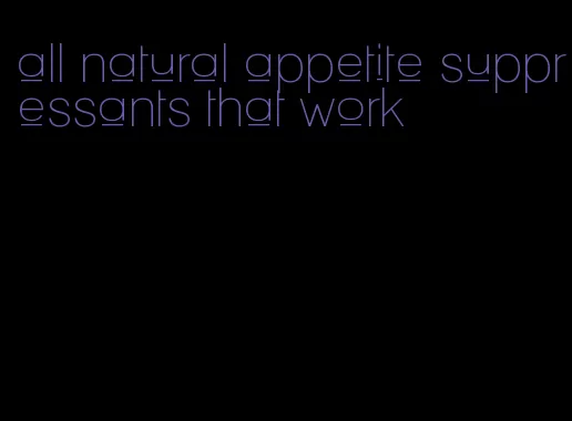 all natural appetite suppressants that work