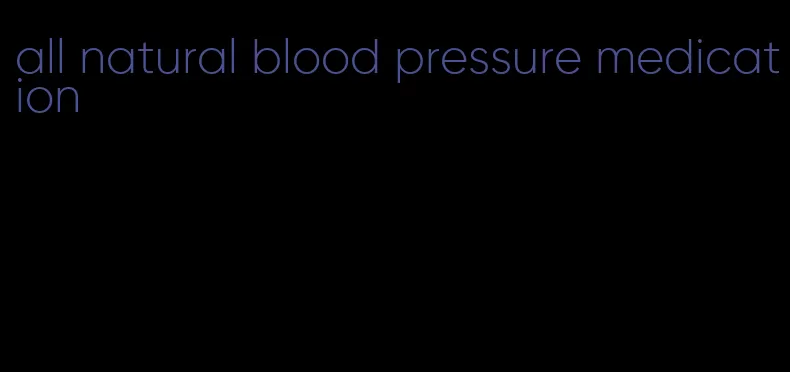 all natural blood pressure medication