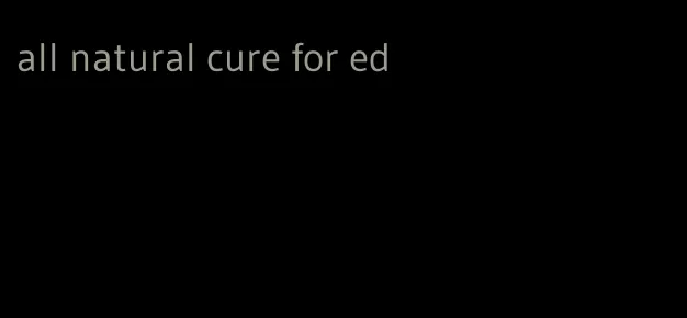 all natural cure for ed