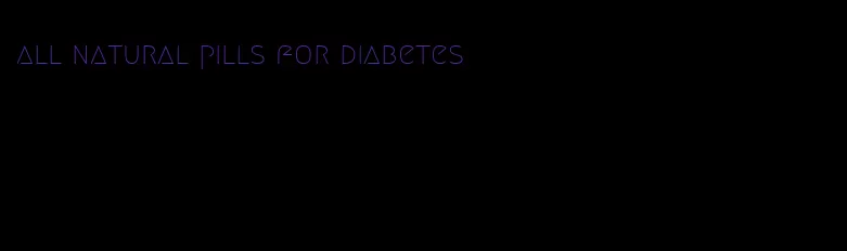 all natural pills for diabetes