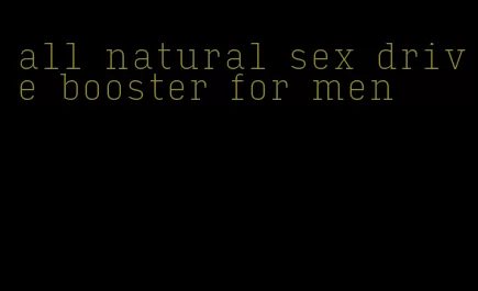 all natural sex drive booster for men