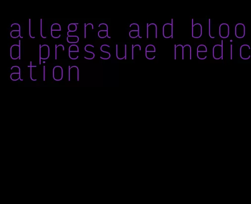 allegra and blood pressure medication