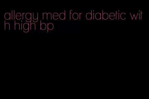 allergy med for diabetic with high bp